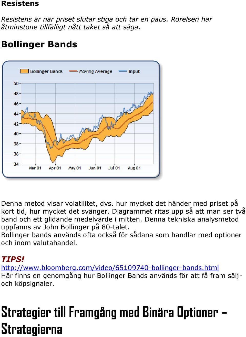 Denna tekniska analysmetod uppfanns av John Bollinger på 80-talet. Bollinger bands används ofta också för sådana som handlar med optioner och inom valutahandel. TIPS!