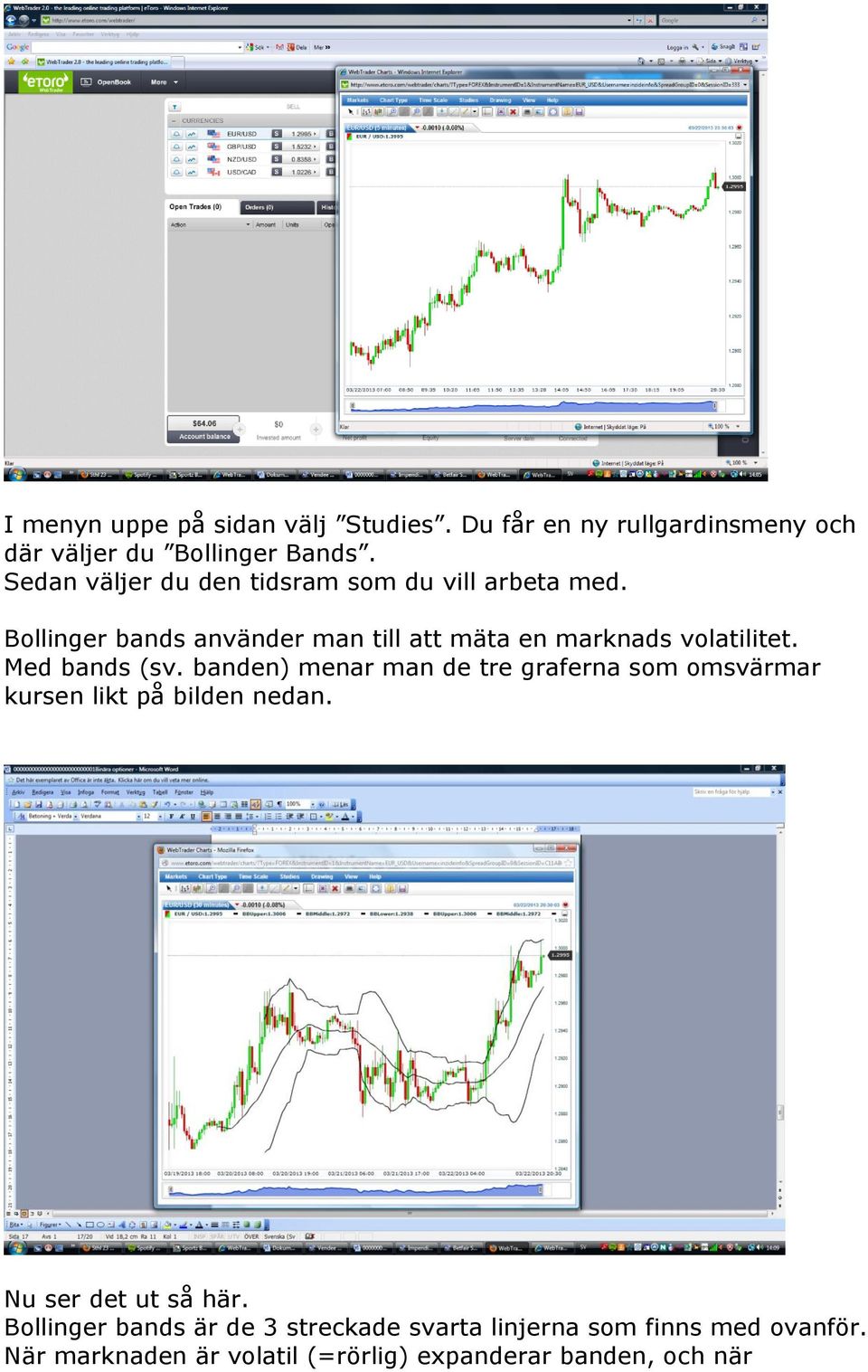 Bollinger bands använder man till att mäta en marknads volatilitet. Med bands (sv.