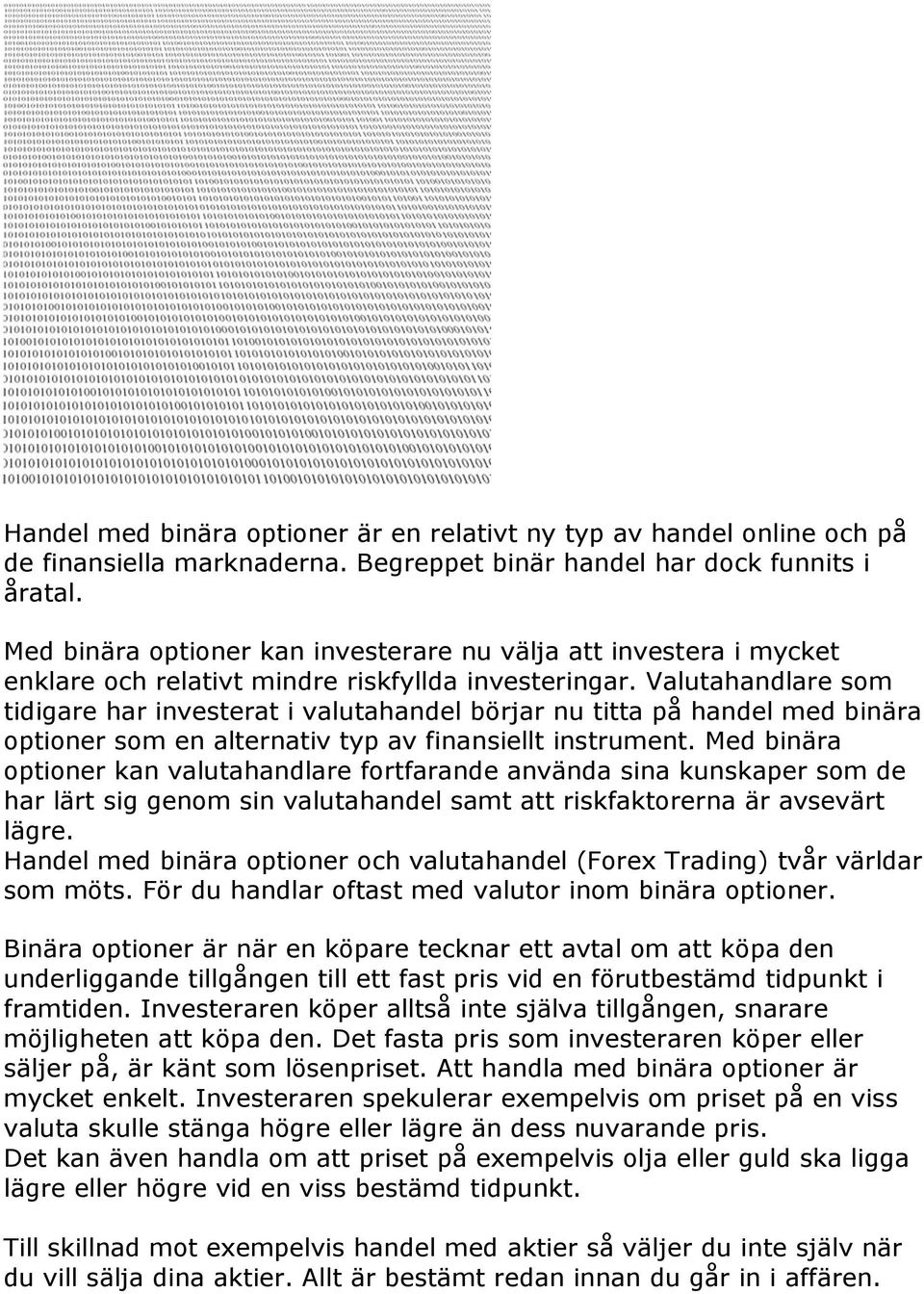 Valutahandlare som tidigare har investerat i valutahandel börjar nu titta på handel med binära optioner som en alternativ typ av finansiellt instrument.