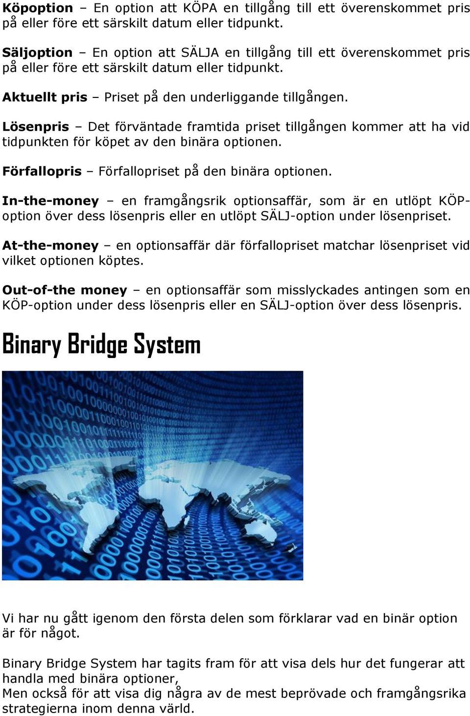 Lösenpris Det förväntade framtida priset tillgången kommer att ha vid tidpunkten för köpet av den binära optionen. Förfallopris Förfallopriset på den binära optionen.