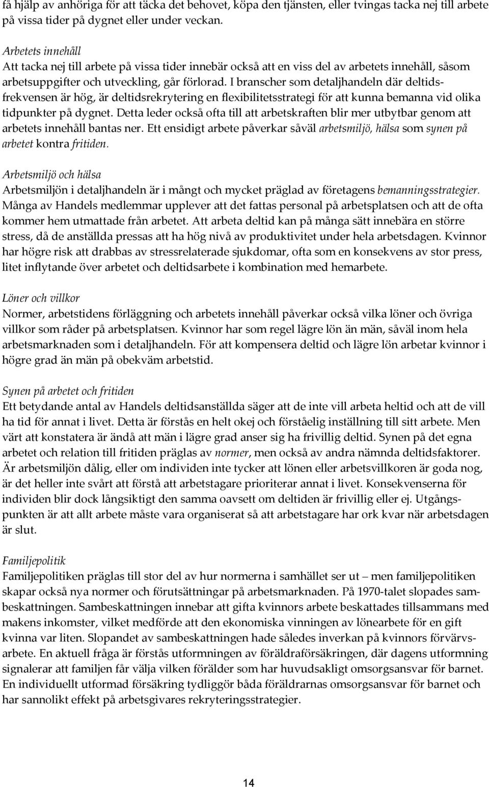 I branscher som detaljhandeln där deltidsfrekvensen är hög, är deltidsrekrytering en flexibilitetsstrategi för att kunna bemanna vid olika tidpunkter på dygnet.