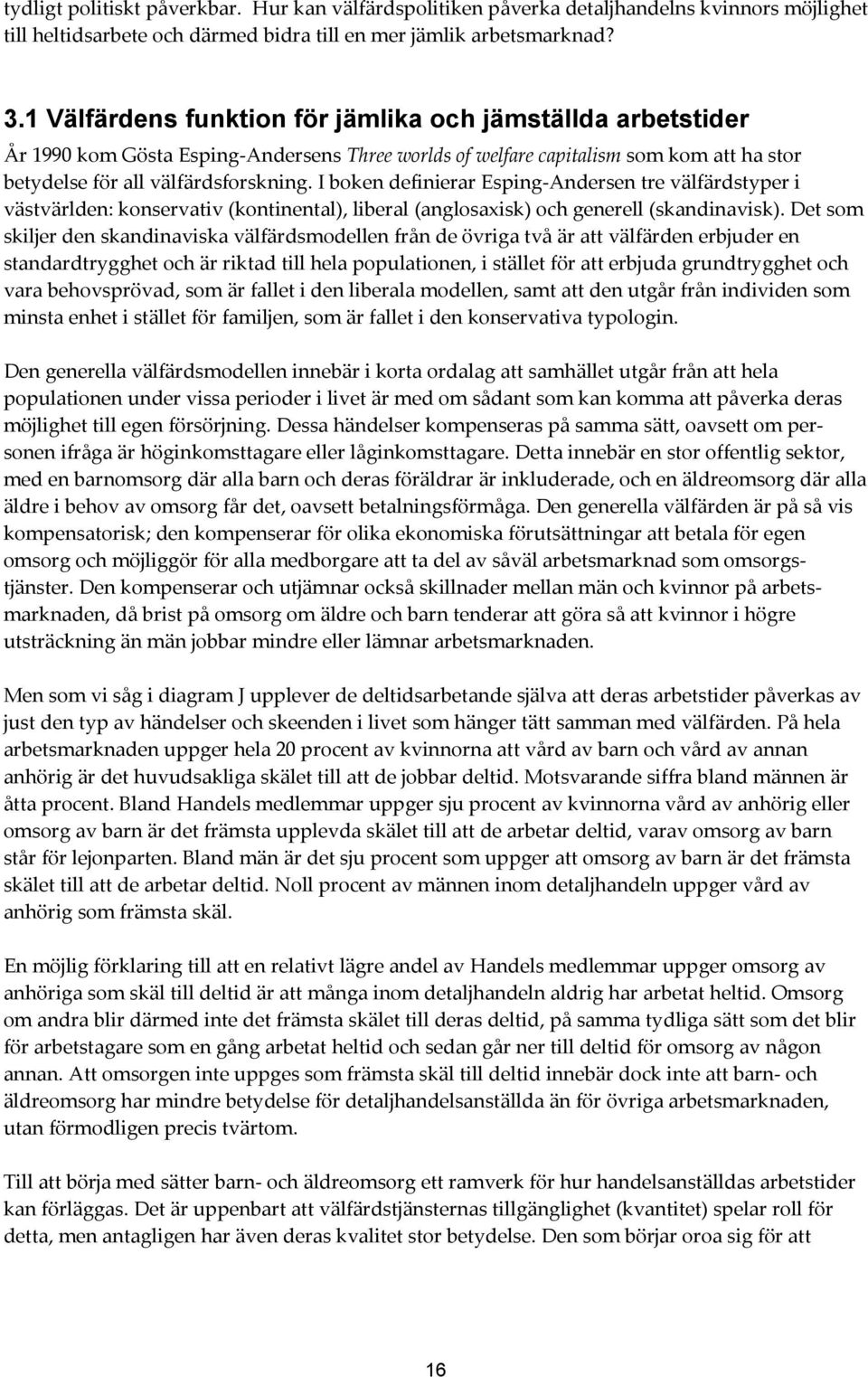 I boken definierar Esping-Andersen tre välfärdstyper i västvärlden: konservativ (kontinental), liberal (anglosaxisk) och generell (skandinavisk).