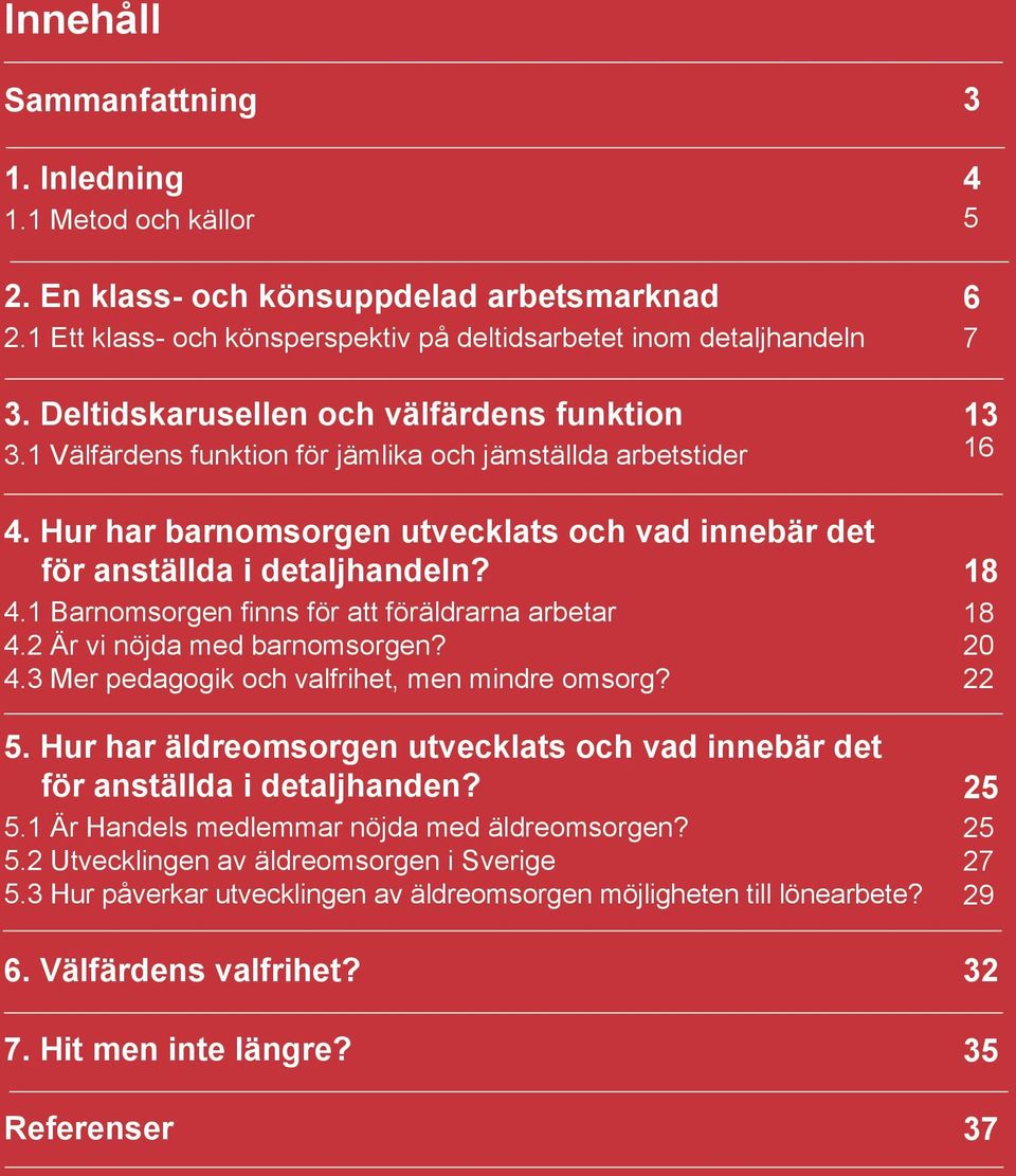 2 Är vi nöjda med barnomsorgen? 4.3 Mer pedagogik och valfrihet, men mindre omsorg? 5. Hur har äldreomsorgen utvecklats och vad innebär det för anställda i detaljhanden? 5.1 Är Handels medlemmar nöjda med äldreomsorgen?