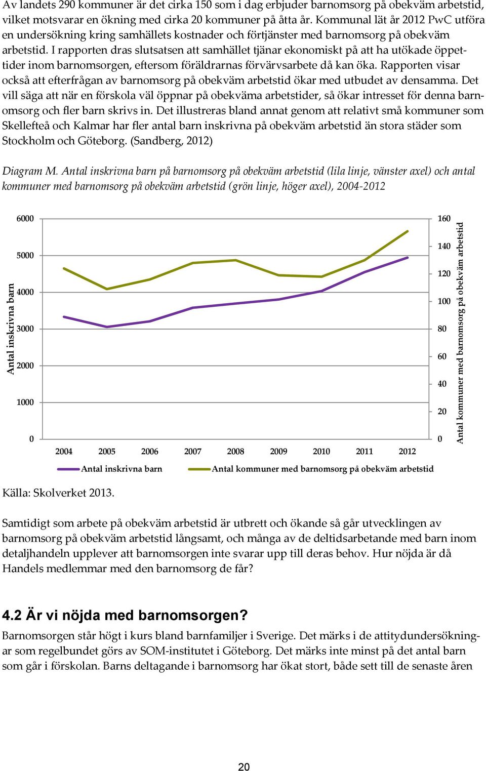 I rapporten dras slutsatsen att samhället tjänar ekonomiskt på att ha utökade öppettider inom barnomsorgen, eftersom föräldrarnas förvärvsarbete då kan öka.