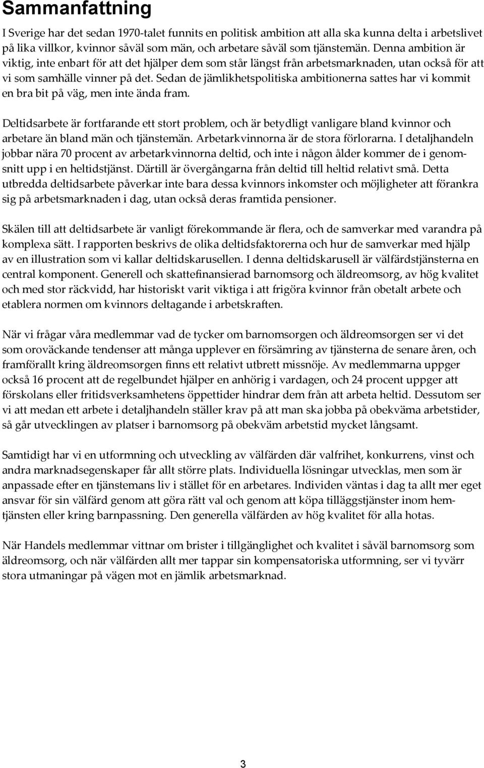 Sedan de jämlikhetspolitiska ambitionerna sattes har vi kommit en bra bit på väg, men inte ända fram.