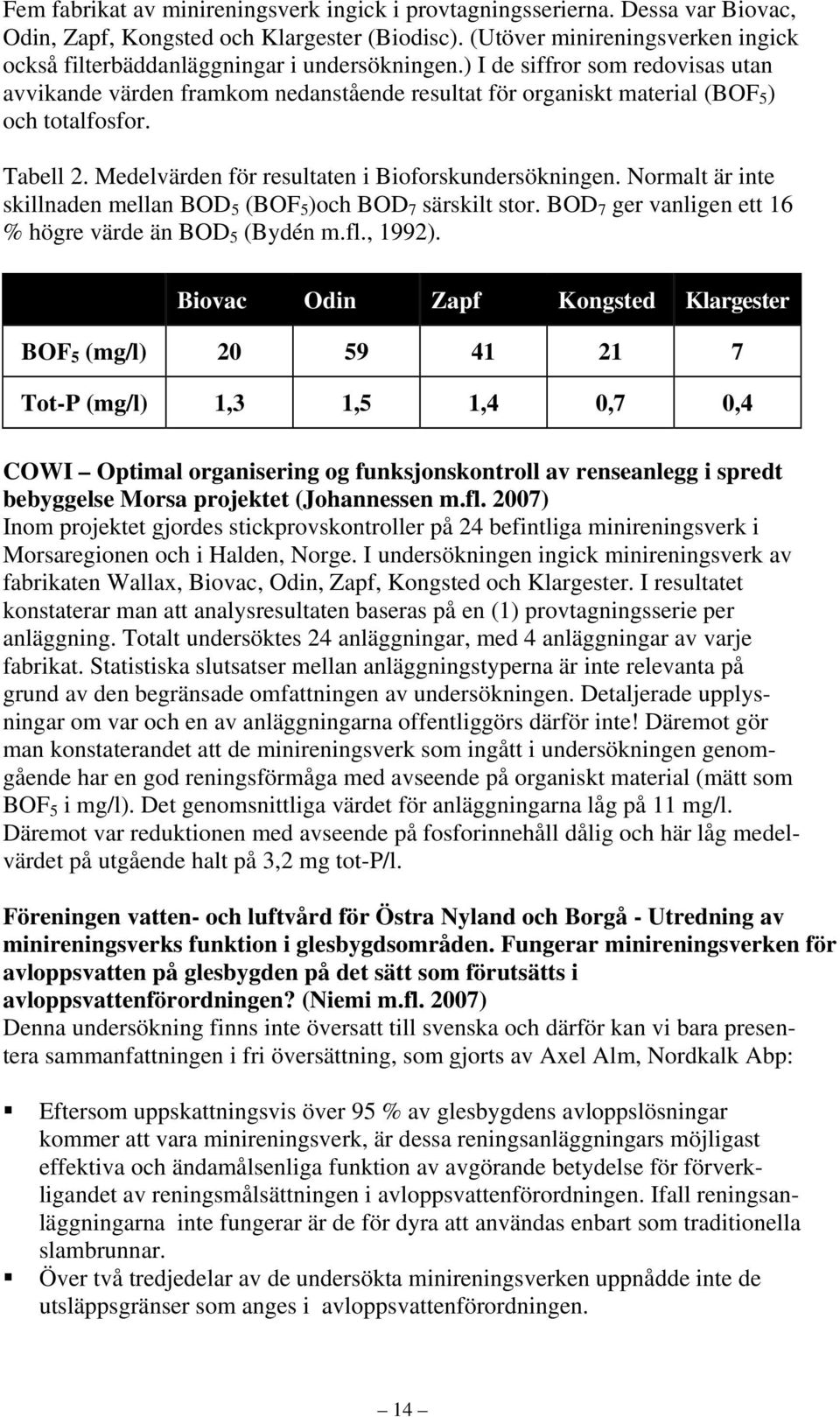 ) I de siffror som redovisas utan avvikande värden framkom nedanstående resultat för organiskt material (BOF 5 ) och totalfosfor. Tabell 2. Medelvärden för resultaten i Bioforskundersökningen.