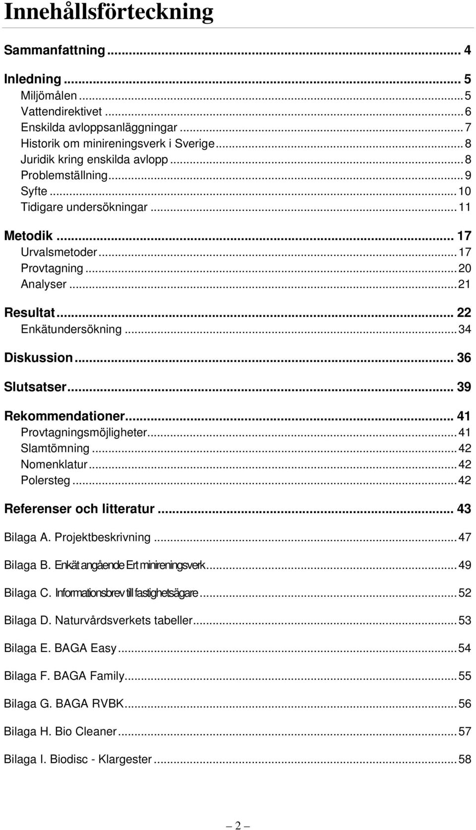 .. 39 Rekommendationer... 41 Provtagningsmöjligheter...41 Slamtömning...42 Nomenklatur...42 Polersteg...42 Referenser och litteratur... 43 Bilaga A. Projektbeskrivning...47 Bilaga B.