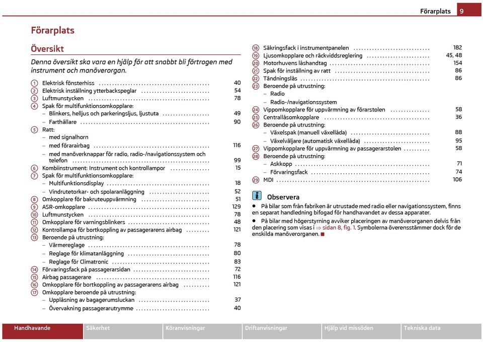 ............................................. Spak för multifunktionsomkopplare: Blinkers, helljus och parkeringsljus, ljustuta.................. Farthållare.