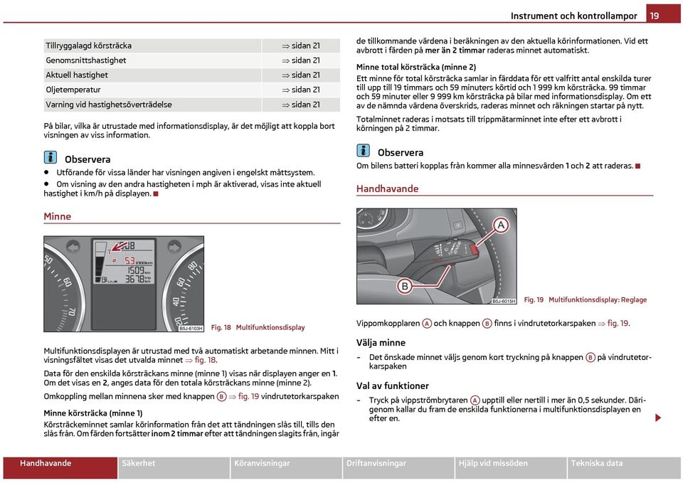 Om visning av den andra hastigheten i mph är aktiverad, visas inte aktuell hastighet i km/h på displayen. de tillkommande värdena i beräkningen av den aktuella körinformationen.