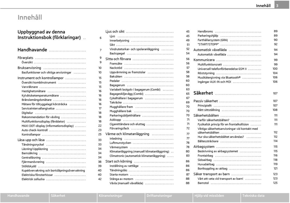 ........................... Kylvätsketemperaturmätare................... Bränslemängdsmätare........................ Mätare för tillryggalagd körsträcka............ Serviceintervallangivelse.