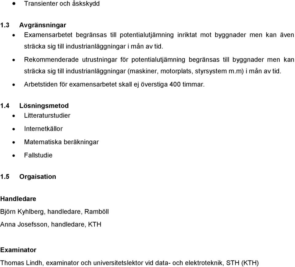 Rekommenderade utrustningar för potentialutjämning begränsas till byggnader men kan sträcka sig till industrianläggningar (maskiner, motorplats, styrsystem m.m) i mån av tid.