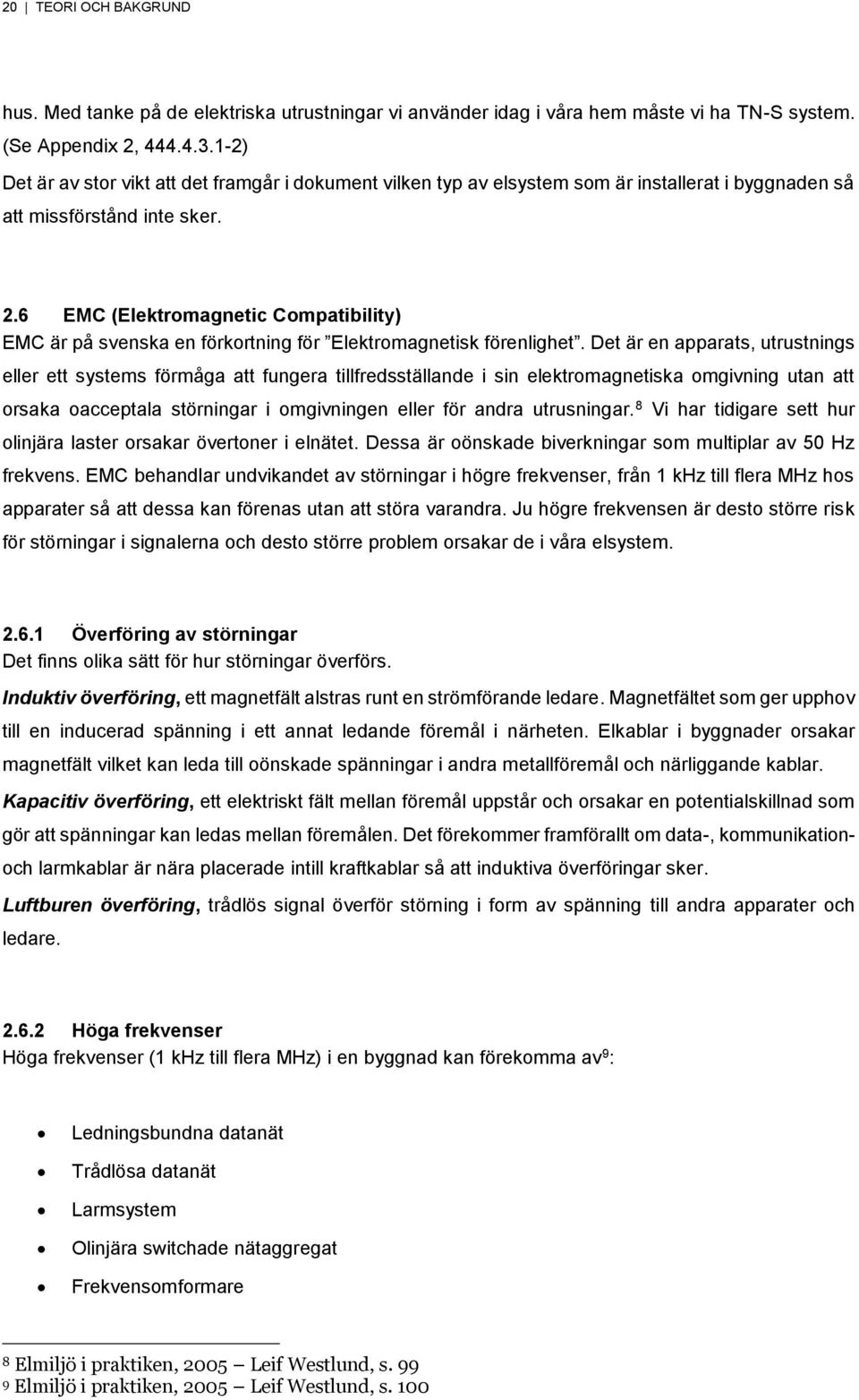 6 EMC (Elektromagnetic Compatibility) EMC är på svenska en förkortning för Elektromagnetisk förenlighet.