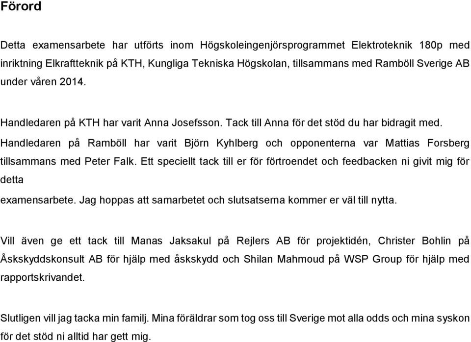 Handledaren på Ramböll har varit Björn Kyhlberg och opponenterna var Mattias Forsberg tillsammans med Peter Falk.