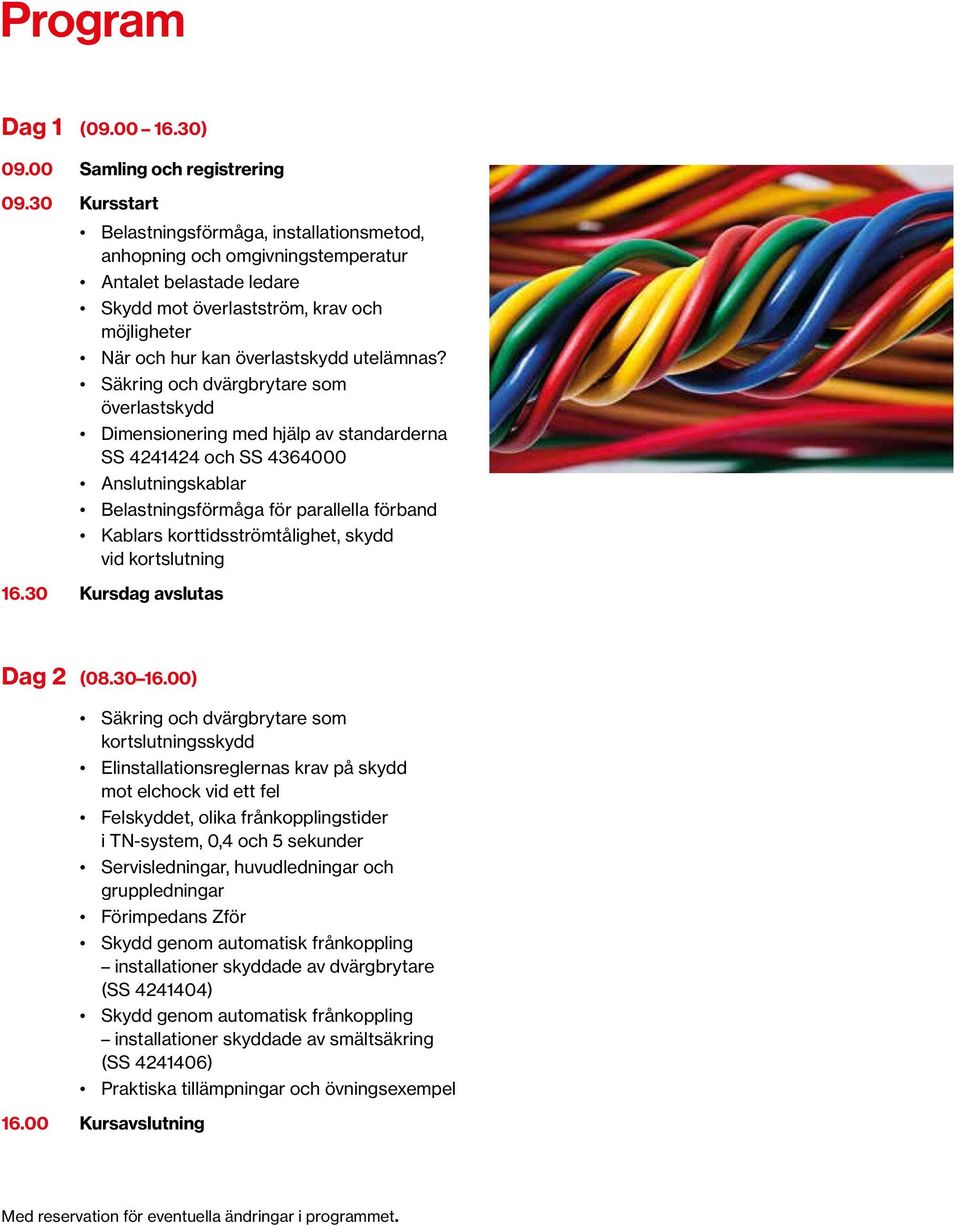 Säkring och dvärgbrytare som överlastskydd Dimensionering med hjälp av standarderna SS 4241424 och SS 4364000 Anslutningskablar Belastningsförmåga för parallella förband Kablars