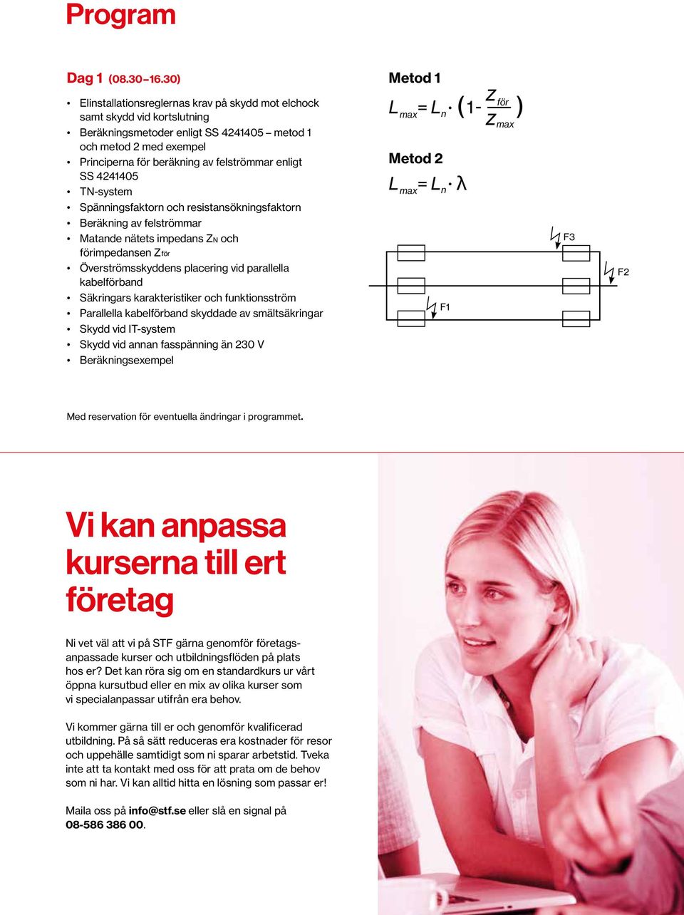 SS 4241405 TN-system Spänningsfaktorn och resistansökningsfaktorn Beräkning av felströmmar Matande nätets impedans ZN och förimpedansen Zför Överströmsskyddens placering vid parallella kabelförband