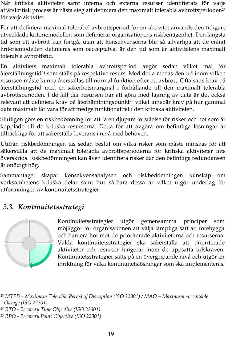 Den längsta tid som ett avbrott kan fortgå, utan att konsekvenserna blir så allvarliga att de enligt kriteriemodellen definieras som oacceptabla, är den tid som är aktivitetens maximalt tolerabla