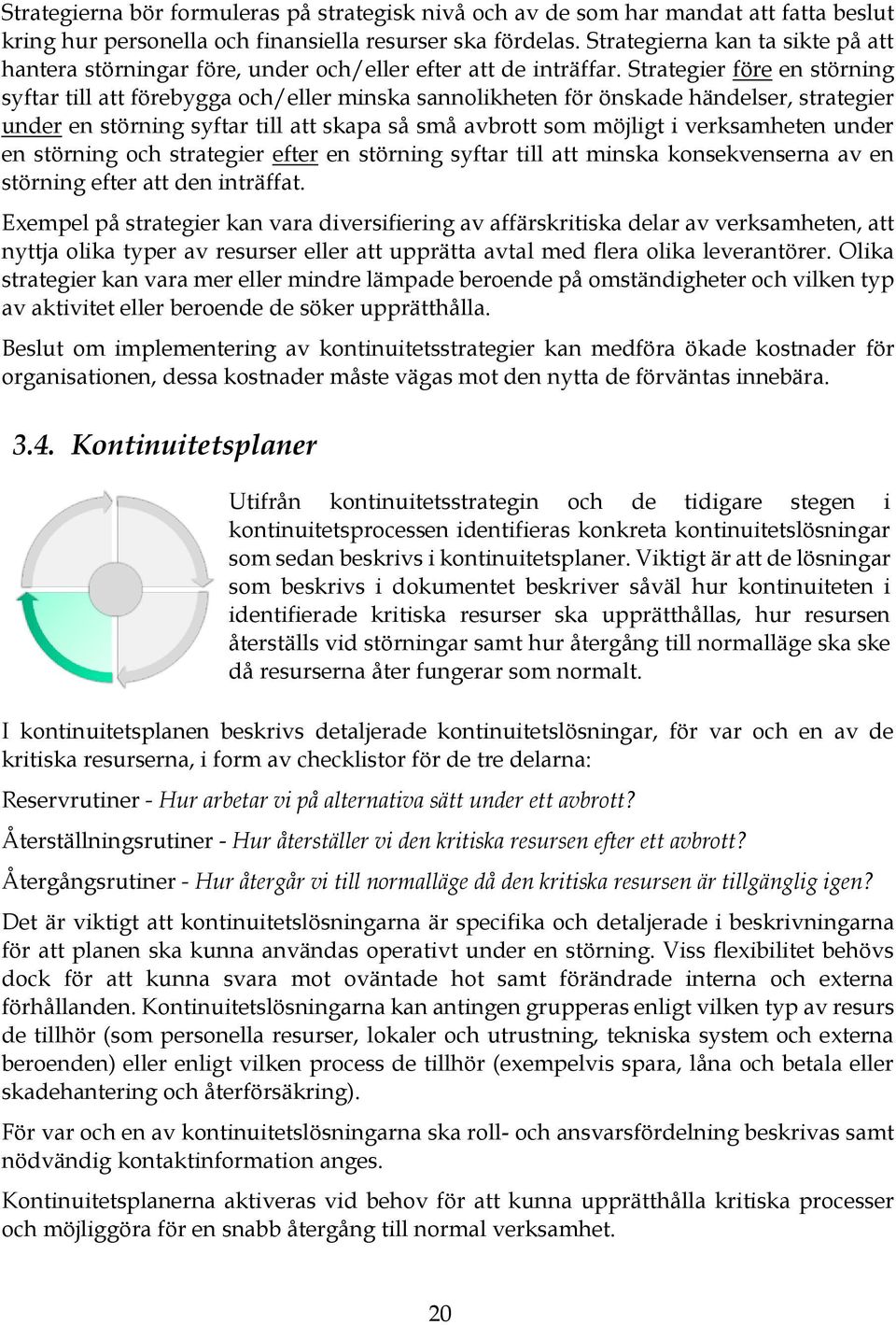 Strategier före en störning syftar till att förebygga och/eller minska sannolikheten för önskade händelser, strategier under en störning syftar till att skapa så små avbrott som möjligt i