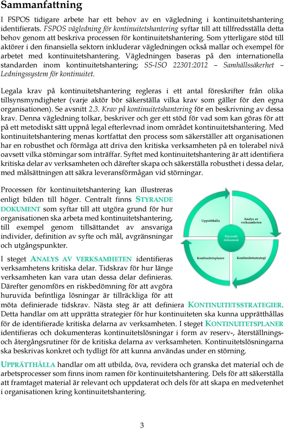 Som ytterligare stöd till aktörer i den finansiella sektorn inkluderar vägledningen också mallar och exempel för arbetet med kontinuitetshantering.