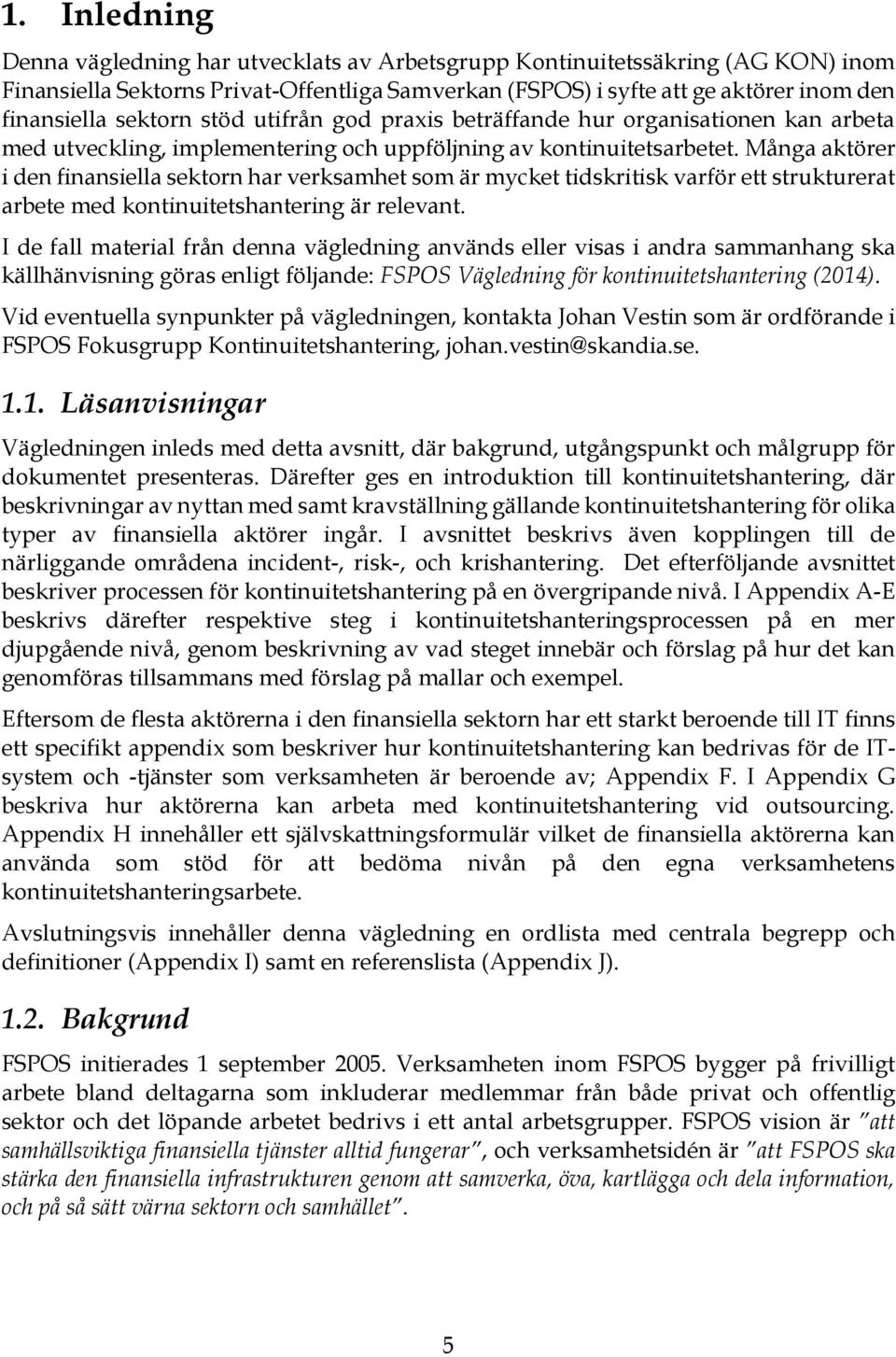 Många aktörer i den finansiella sektorn har verksamhet som är mycket tidskritisk varför ett strukturerat arbete med kontinuitetshantering är relevant.