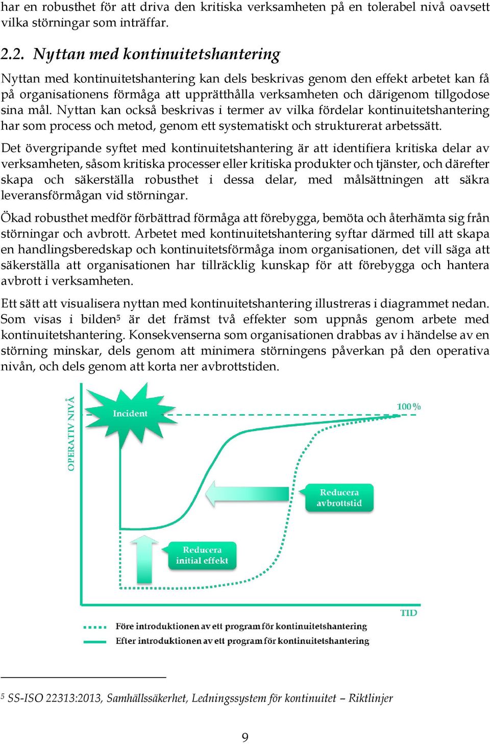 tillgodose sina mål. Nyttan kan också beskrivas i termer av vilka fördelar kontinuitetshantering har som process och metod, genom ett systematiskt och strukturerat arbetssätt.