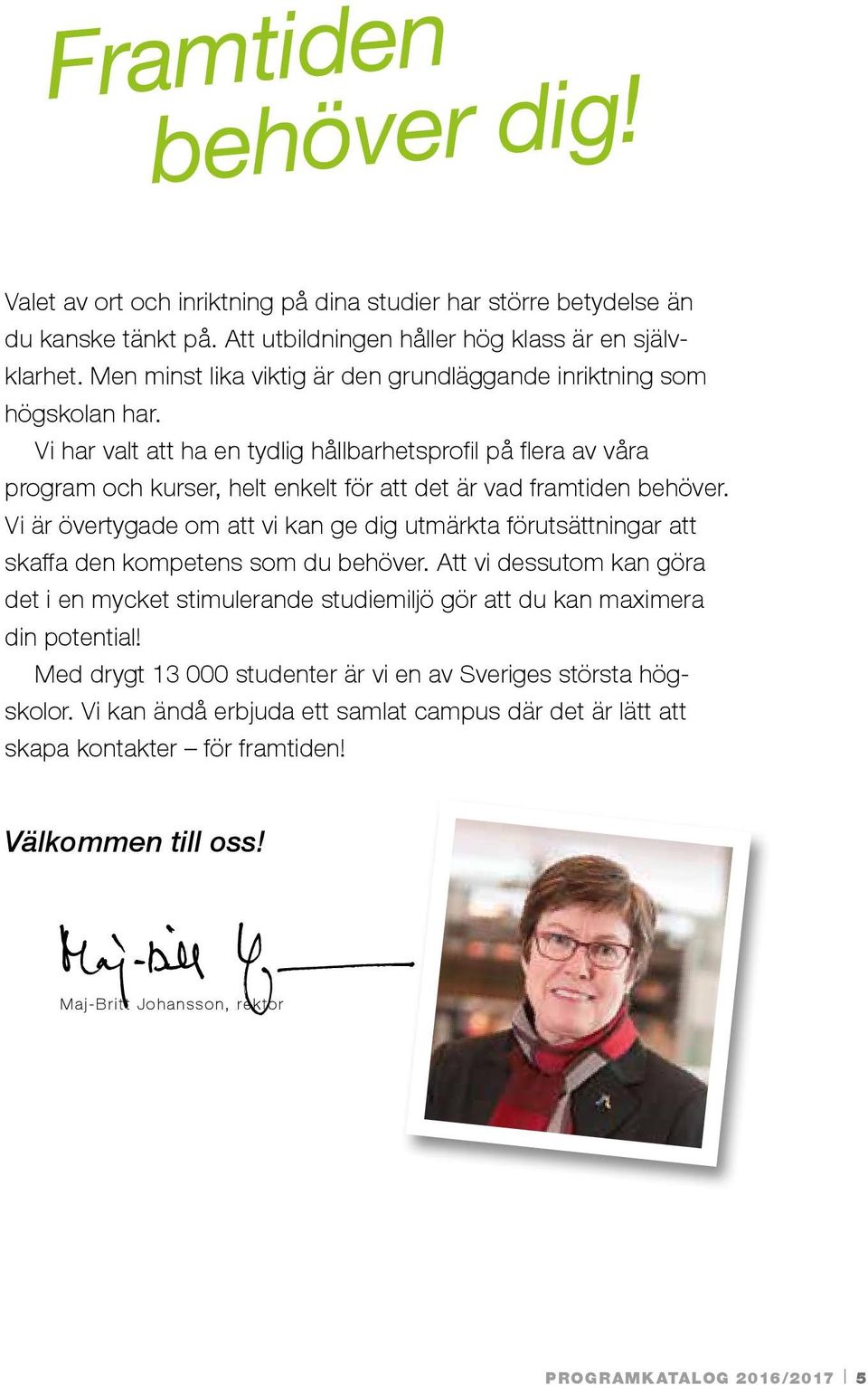 Vi har valt att ha en tydlig hållbarhetsprofil på flera av våra program och kurser, helt enkelt för att det är vad framtiden behöver.