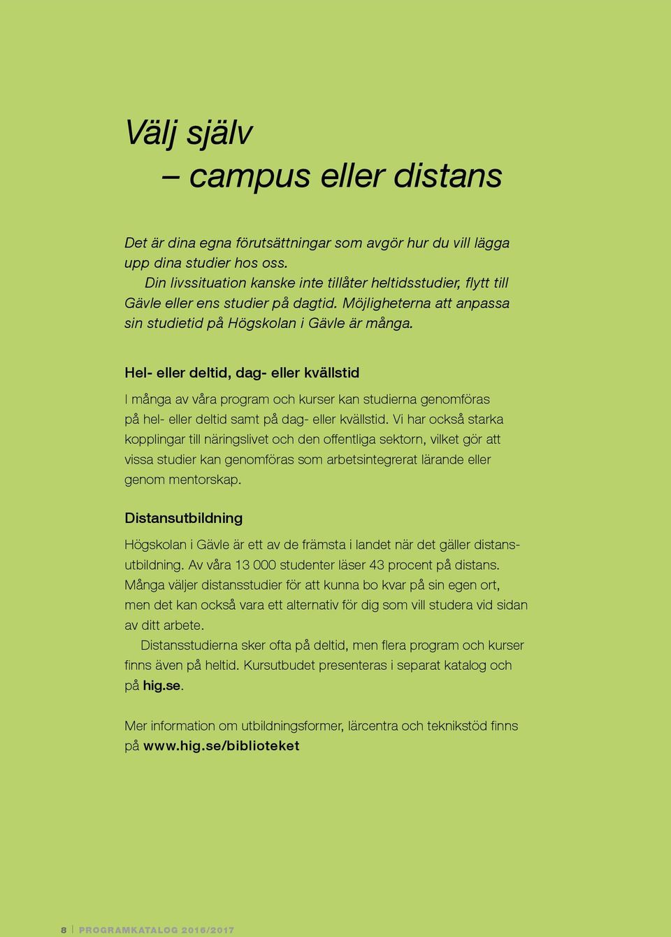 Hel- eller deltid, dag- eller kvällstid I många av våra program och kurser kan studierna genomföras på hel- eller deltid samt på dag- eller kvällstid.