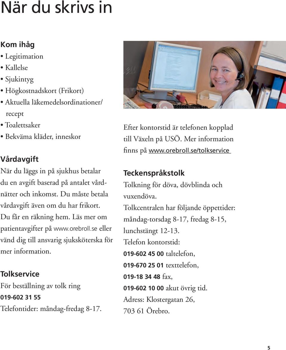 se eller vänd dig till ansvarig sjuksköterska för mer information. Tolkservice För beställning av tolk ring 019-602 31 55 Telefontider: måndag-fredag 8-17.