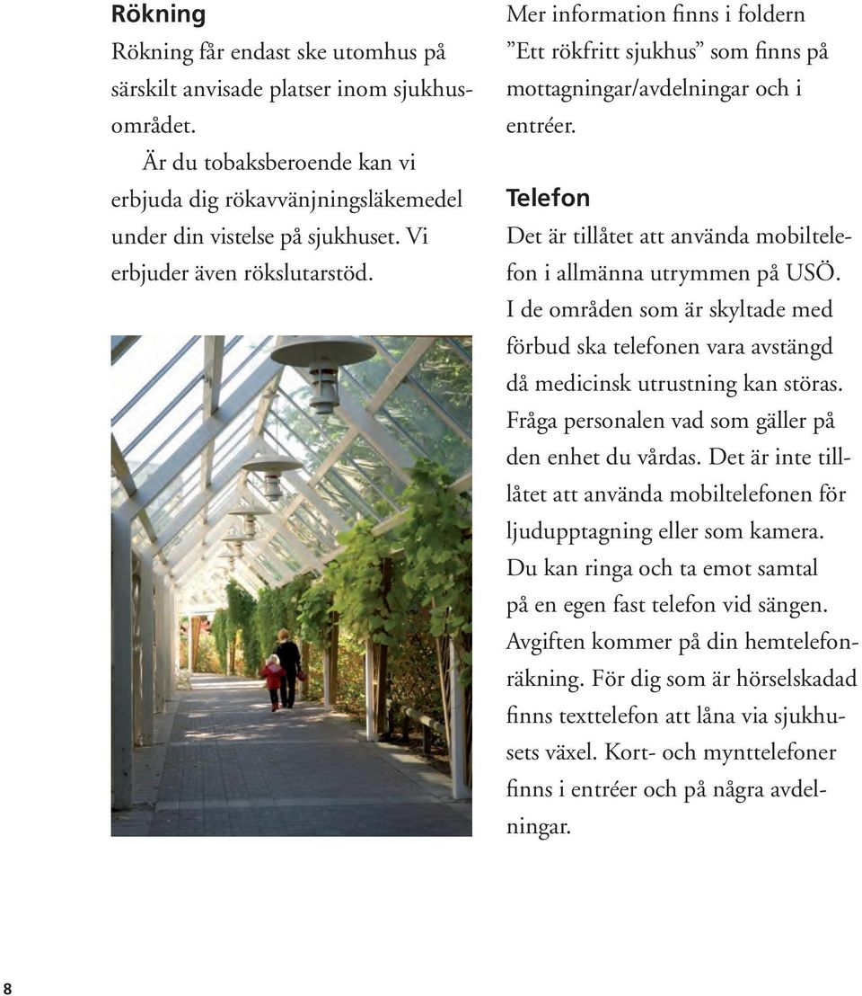 Telefon Det är tillåtet att använda mobiltelefon i allmänna utrymmen på USÖ. I de områden som är skyltade med förbud ska telefonen vara avstängd då medicinsk utrustning kan störas.