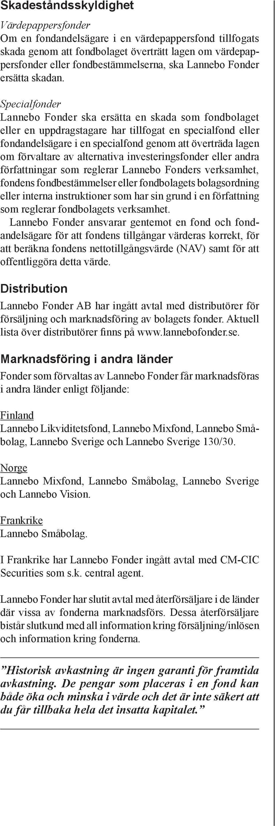 Specialfonder Lannebo Fonder ska ersätta en skada som fondbolaget eller en uppdragstagare har tillfogat en specialfond eller fondandelsägare i en specialfond genom att överträda lagen om förvaltare
