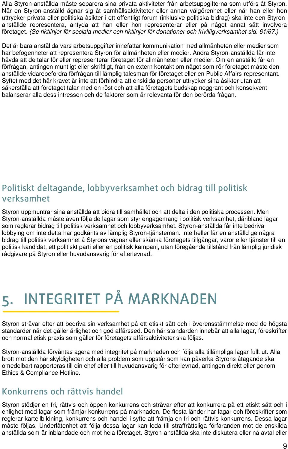 ska inte den Styronanställde representera, antyda att han eller hon representerar eller på något annat sätt involvera företaget.