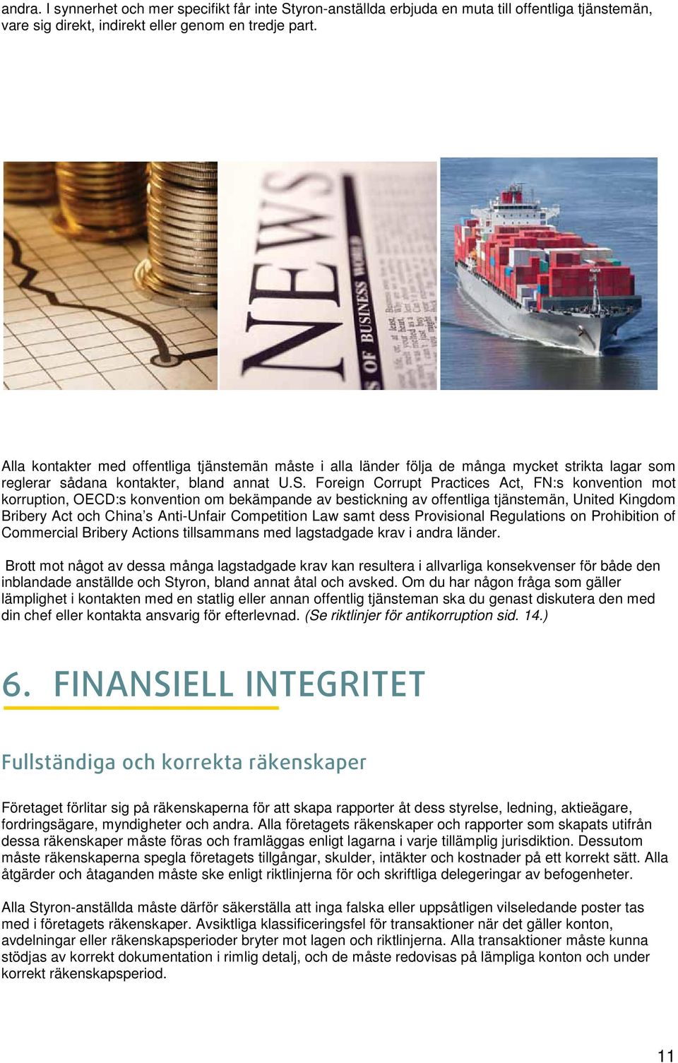 Foreign Corrupt Practices Act, FN:s konvention mot korruption, OECD:s konvention om bekämpande av bestickning av offentliga tjänstemän, United Kingdom Bribery Act och China s Anti-Unfair Competition