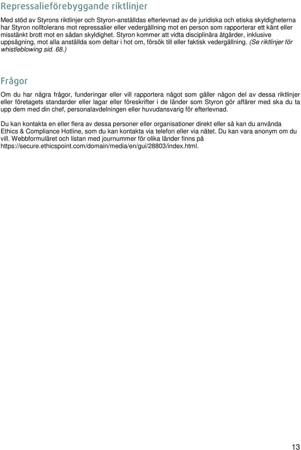 Styron kommer att vidta disciplinära åtgärder, inklusive uppsägning, mot alla anställda som deltar i hot om, försök till eller faktisk vedergällning. (Se riktlinjer för whistleblowing sid. 68.