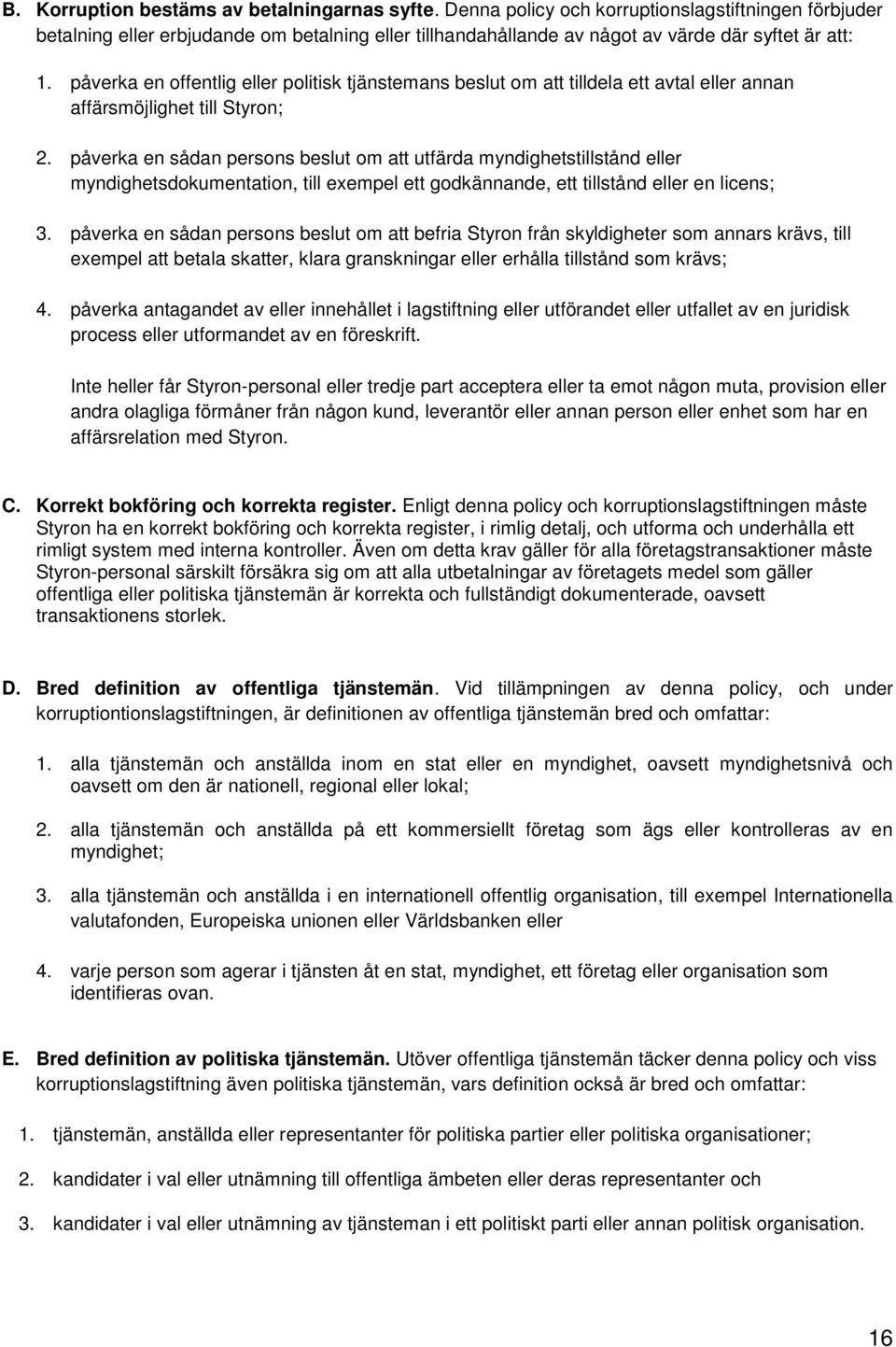påverka en offentlig eller politisk tjänstemans beslut om att tilldela ett avtal eller annan affärsmöjlighet till Styron; 2.