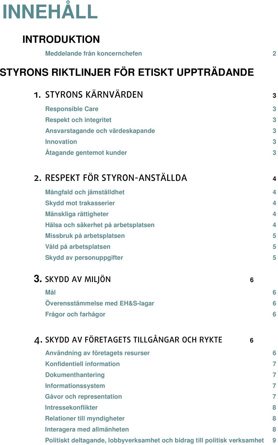 RESPEKT FÖR STYRON-ANSTÄLLDA 4 Mångfald och jämställdhet 4 Skydd mot trakasserier 4 Mänskliga rättigheter 4 Hälsa och säkerhet på arbetsplatsen 4 Missbruk på arbetsplatsen 5 Våld på arbetsplatsen 5