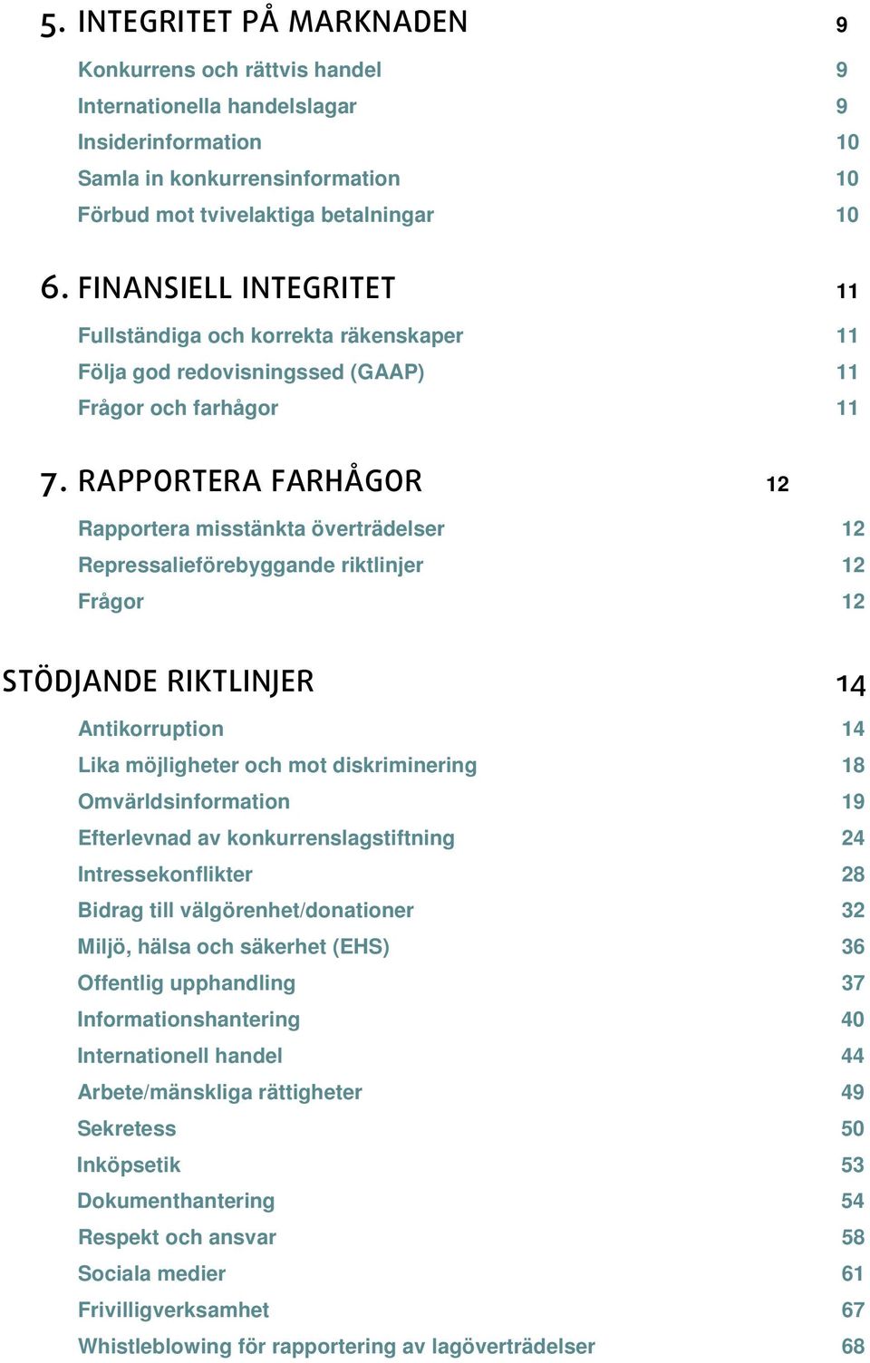 RAPPORTERA FARHÅGOR 12 Rapportera misstänkta överträdelser 12 Repressalieförebyggande riktlinjer 12 Frågor 12 STÖDJANDE RIKTLINJER 14 Antikorruption 14 Lika möjligheter och mot diskriminering 18