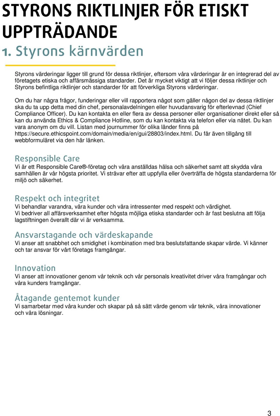 Det är mycket viktigt att vi följer dessa riktlinjer och Styrons befintliga riktlinjer och standarder för att förverkliga Styrons värderingar.