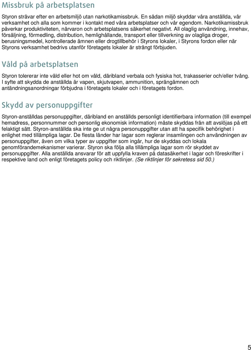 Narkotikamissbruk påverkar produktiviteten, närvaron och arbetsplatsens säkerhet negativt.