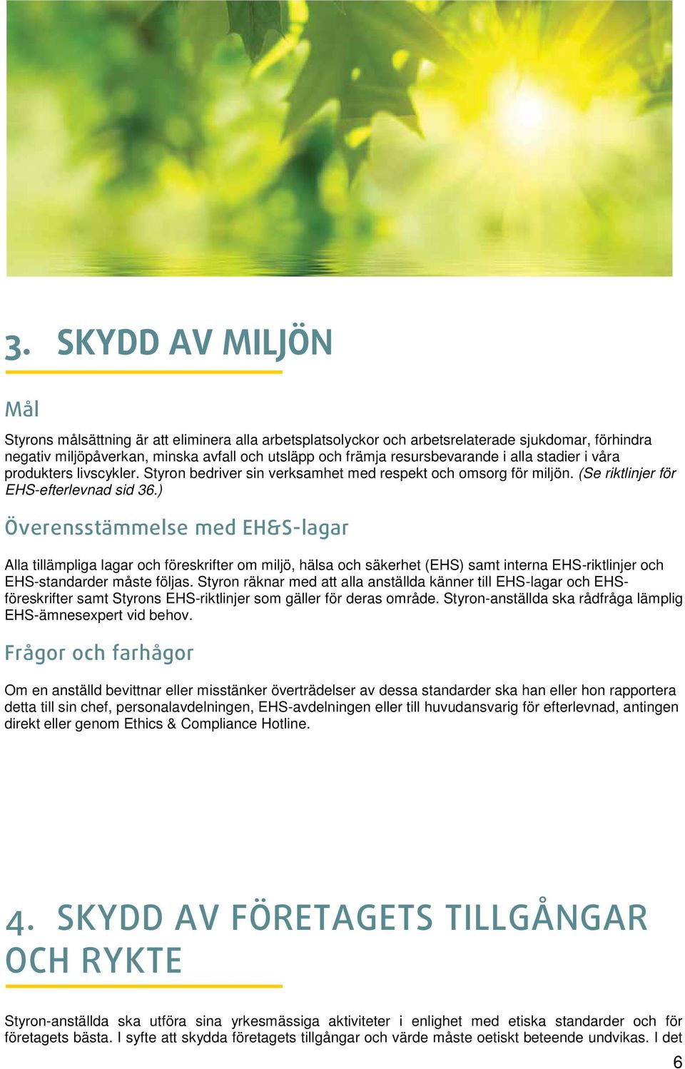 ) Överensstämmelse med EH&S-lagar Alla tillämpliga lagar och föreskrifter om miljö, hälsa och säkerhet (EHS) samt interna EHS-riktlinjer och EHS-standarder måste följas.