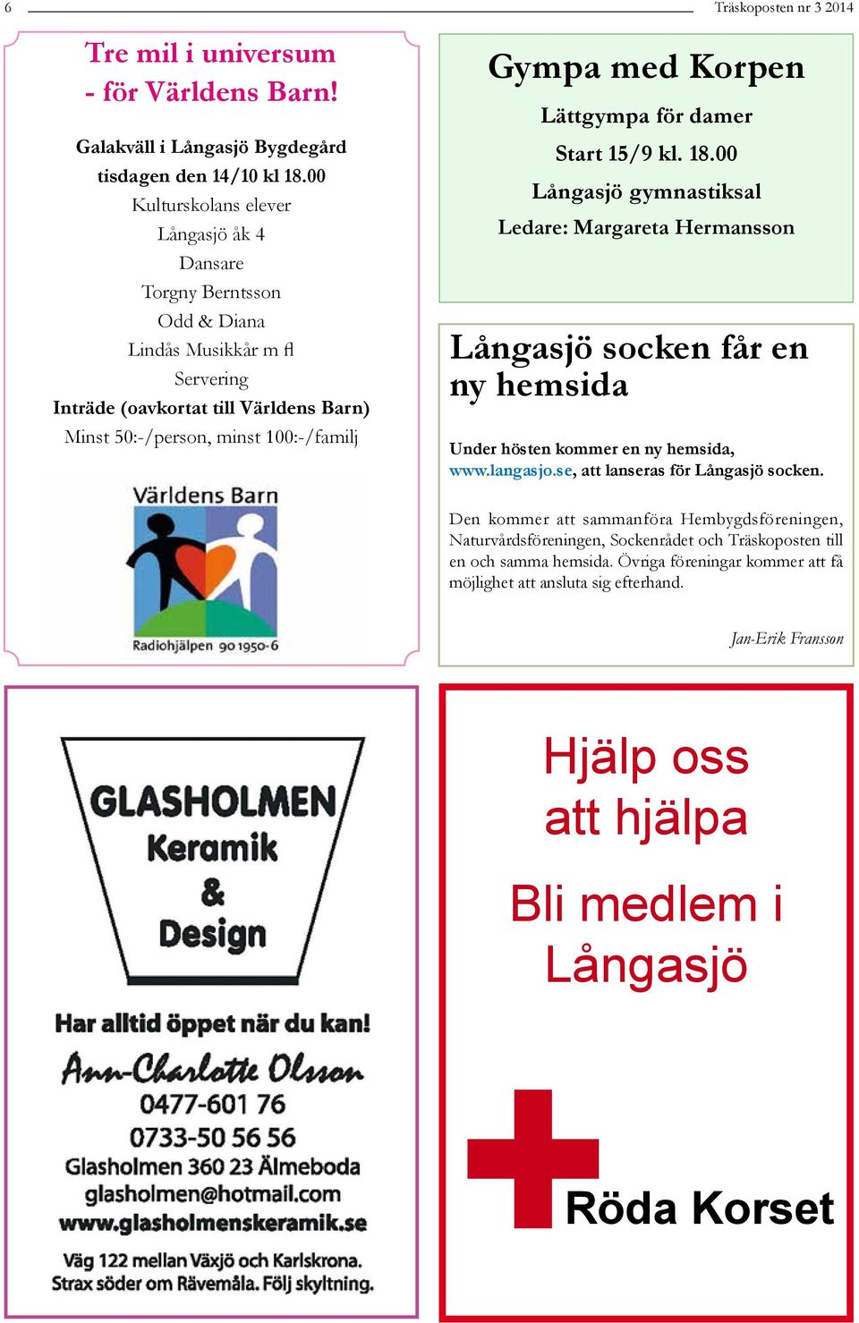 Lättgympa för damer Start 15/9 kl. 18.00 Långasjö gymnastiksal Ledare: Margareta Hermansson Långasjö socken får en ny hemsida Under hösten kommer en ny hemsida, www.langasjo.