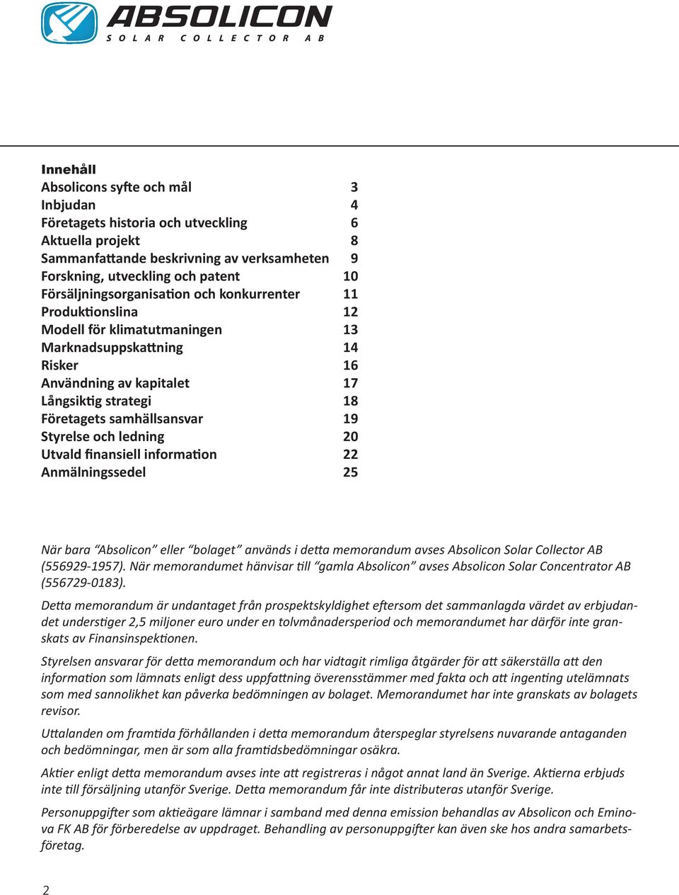 samhällsansvar 19 Styrelse och ledning 20 Utvald finansiell information 22 Anmälningssedel 25 När bara Absolicon eller bolaget används i detta memorandum avses Absolicon Solar Collector AB