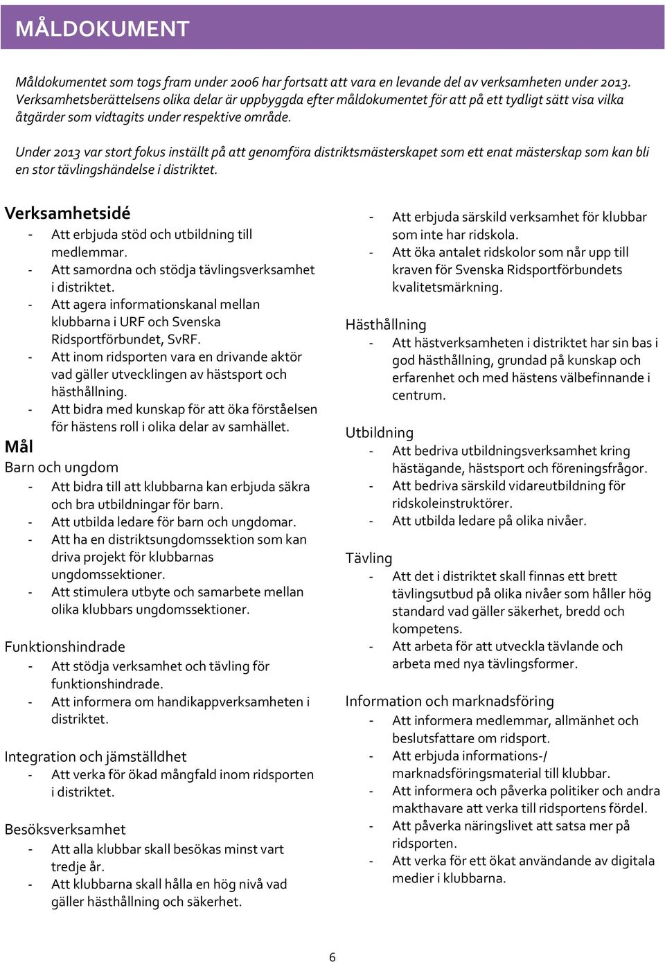 Under 2013 var stort fokus inställt på att genomföra distriktsmästerskapet som ett enat mästerskap som kan bli en stor tävlingshändelse i distriktet.