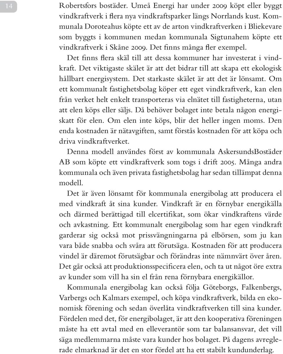 Det finns flera skäl till att dessa kommuner har investerat i vindkraft. Det viktigaste skälet är att det bidrar till att skapa ett ekologisk hållbart energisystem.