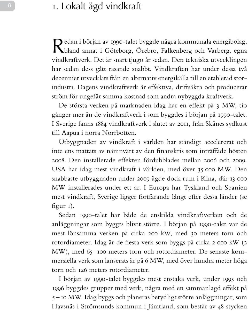 Dagens vindkraftverk är effektiva, driftsäkra och producerar ström för ungefär samma kostnad som andra nybyggda kraftverk.