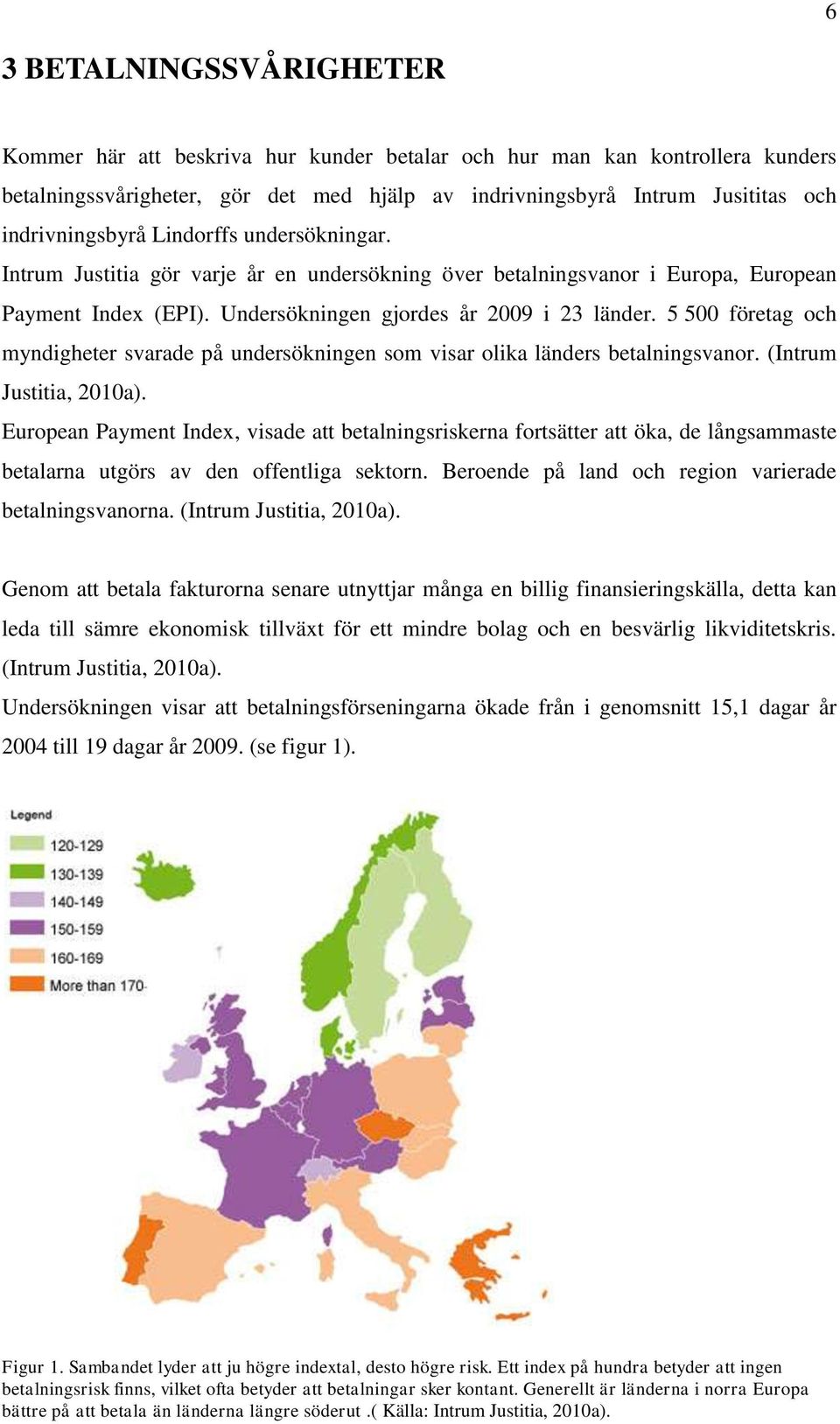 5 500 företag och myndigheter svarade på undersökningen som visar olika länders betalningsvanor. (Intrum Justitia, 2010a).