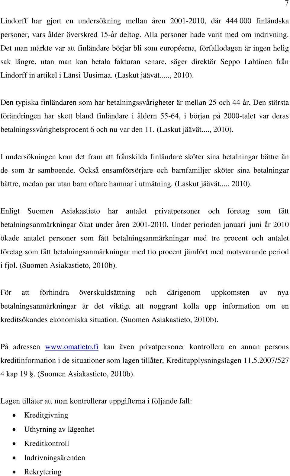 Länsi Uusimaa. (Laskut jäävät..., 2010). Den typiska finländaren som har betalningssvårigheter är mellan 25 och 44 år.