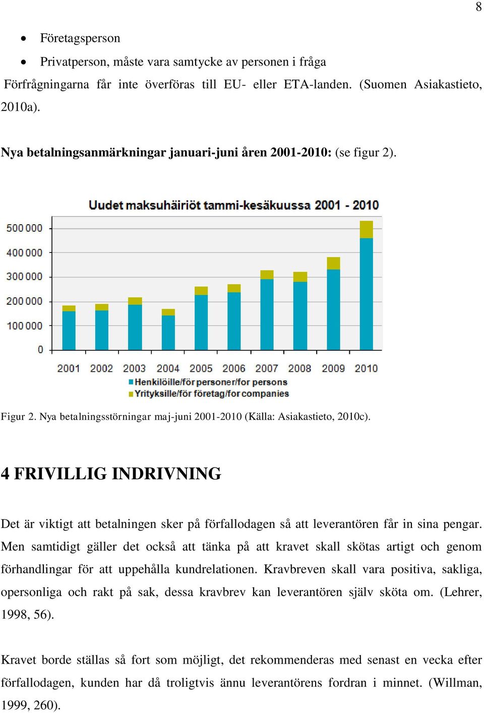 4 FRIVILLIG INDRIVNING Det är viktigt att betalningen sker på förfallodagen så att leverantören får in sina pengar.