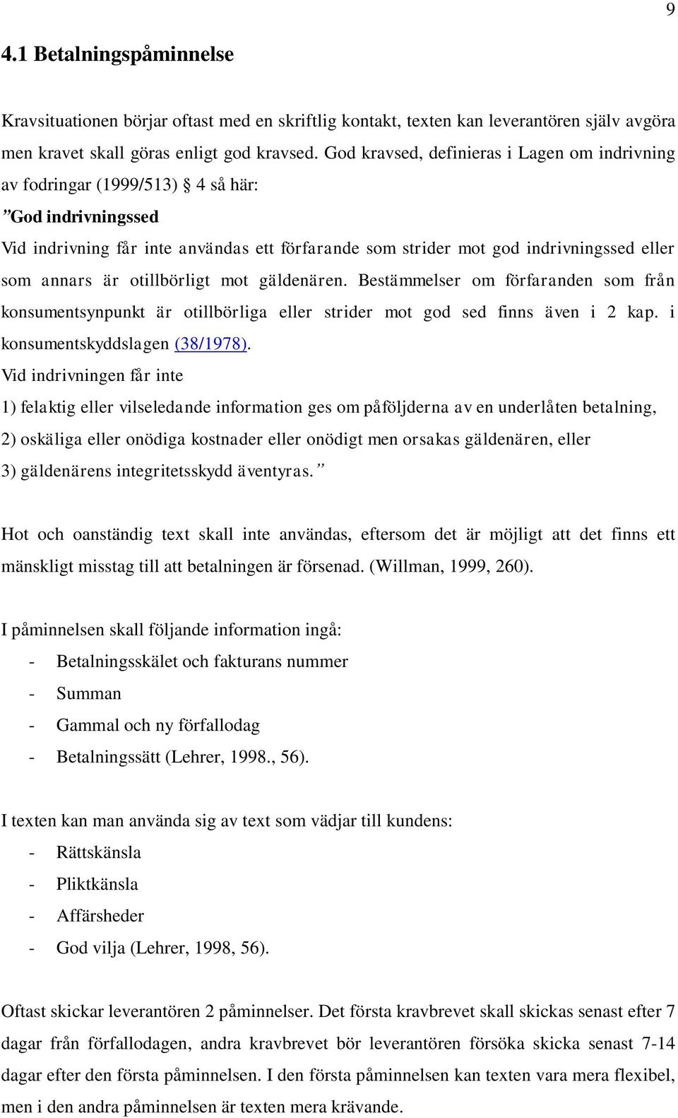 är otillbörligt mot gäldenären. Bestämmelser om förfaranden som från konsumentsynpunkt är otillbörliga eller strider mot god sed finns även i 2 kap. i konsumentskyddslagen (38/1978).