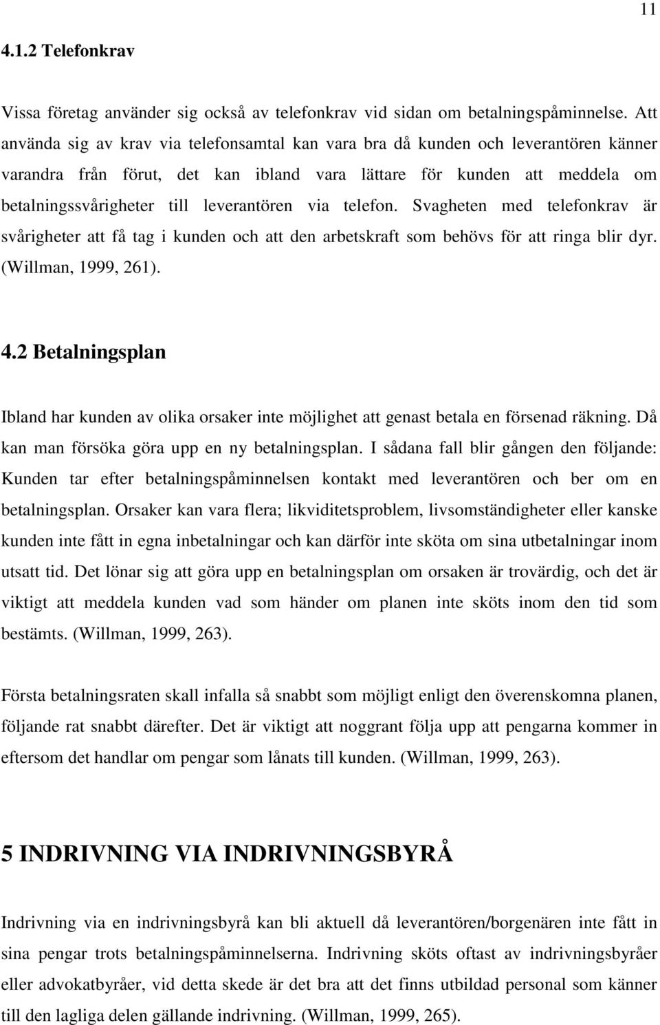 leverantören via telefon. Svagheten med telefonkrav är svårigheter att få tag i kunden och att den arbetskraft som behövs för att ringa blir dyr. (Willman, 1999, 261). 4.