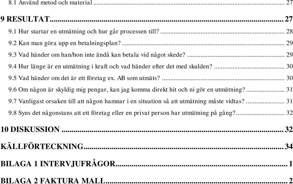 5 Vad händer om det är ett företag ex. AB som utmäts?... 30 9.6 Om någon är skyldig mig pengar, kan jag komma direkt hit och ni gör en utmätning?... 31 9.