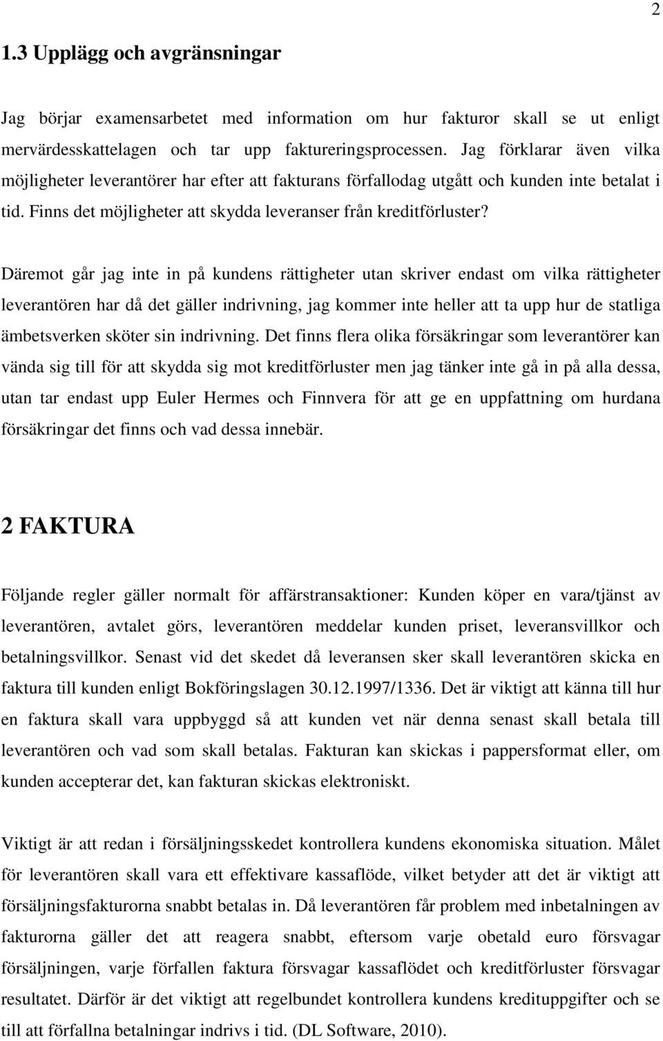 Däremot går jag inte in på kundens rättigheter utan skriver endast om vilka rättigheter leverantören har då det gäller indrivning, jag kommer inte heller att ta upp hur de statliga ämbetsverken